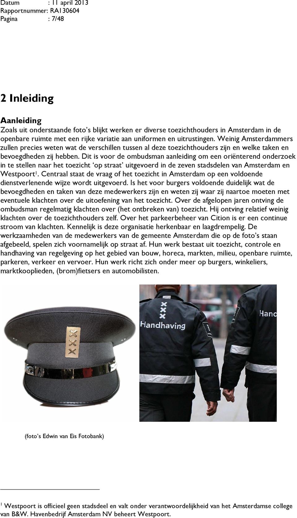Dit is voor de ombudsman aanleiding om een oriënterend onderzoek in te stellen naar het toezicht op straat uitgevoerd in de zeven stadsdelen van Amsterdam en Westpoort 1.