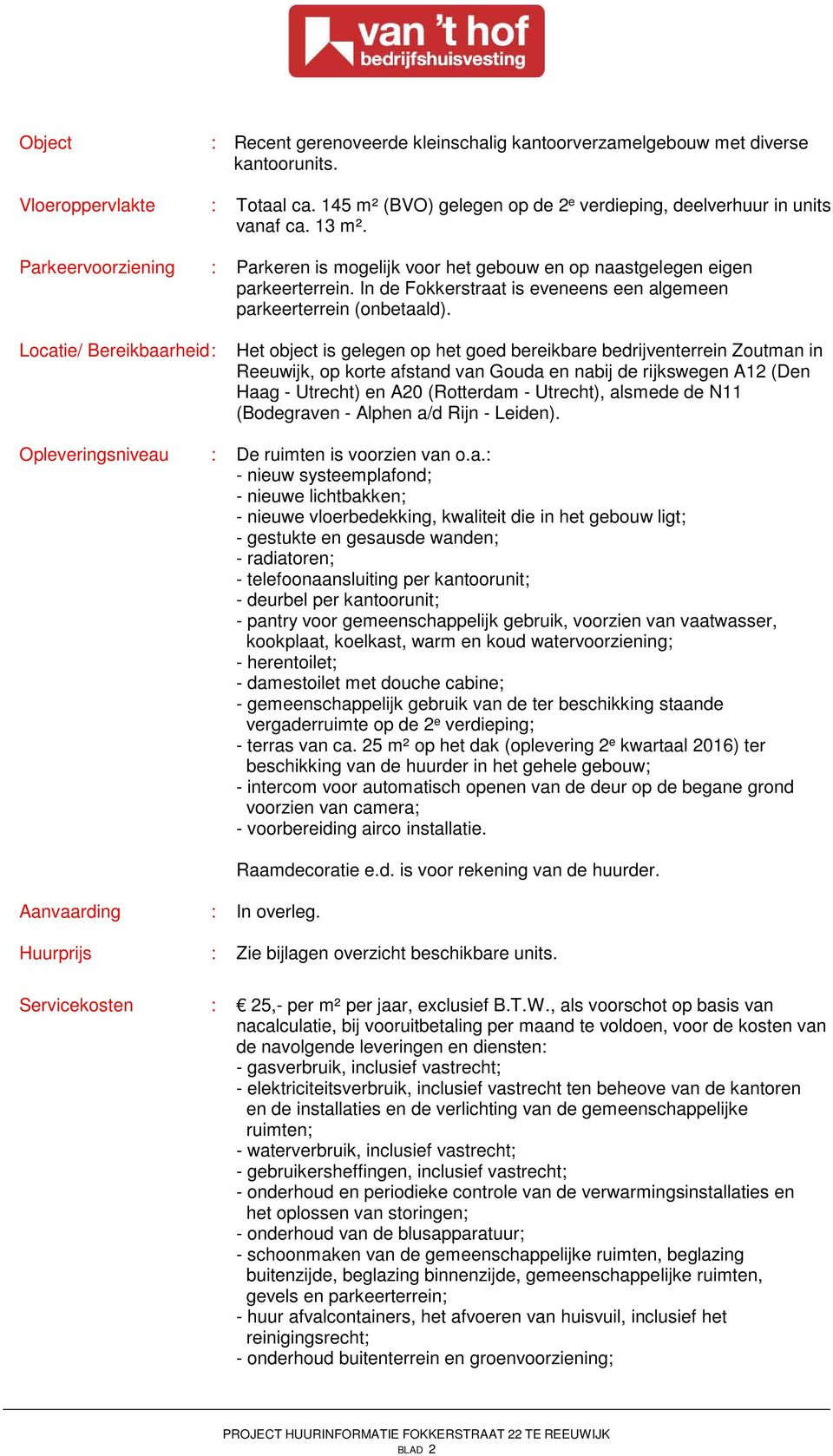 Locatie/ Bereikbaarheid : Het object is gelegen op het goed bereikbare bedrijventerrein Zoutman in Reeuwijk, op korte afstand van Gouda en nabij de rijkswegen A12 (Den Haag - Utrecht) en A20