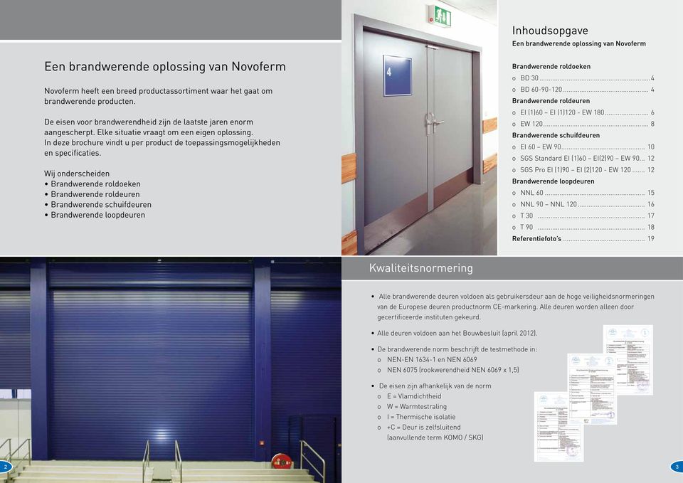 Wij onderscheiden Brandwerende roldoeken Brandwerende roldeuren Brandwerende schuifdeuren Brandwerende loopdeuren Brandwerende roldoeken o BD 30...4 o BD 60-90-120.