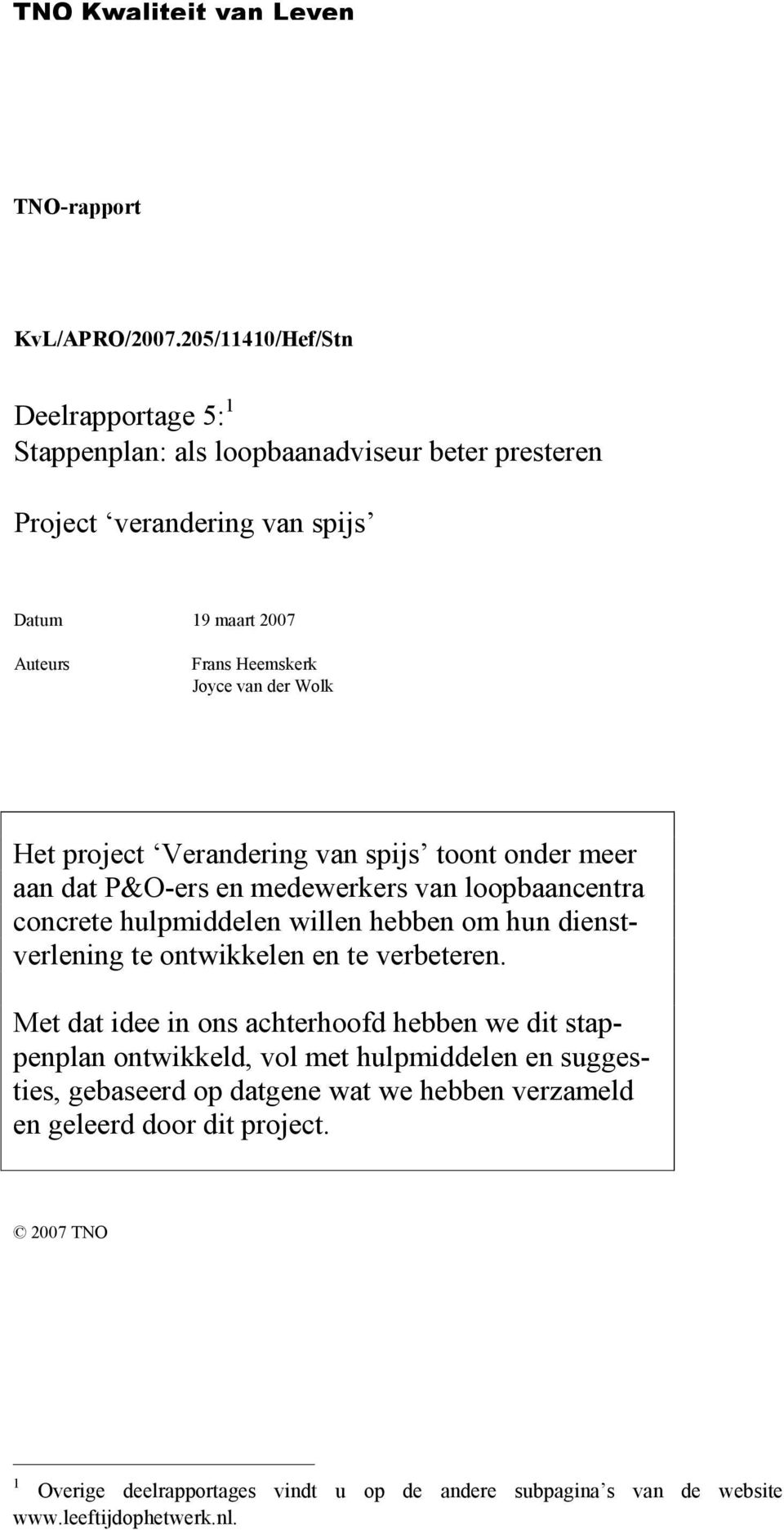 Wolk Het project Verandering van spijs toont onder meer aan dat P&O-ers en medewerkers van loopbaancentra concrete hulpmiddelen willen hebben om hun dienstverlening te