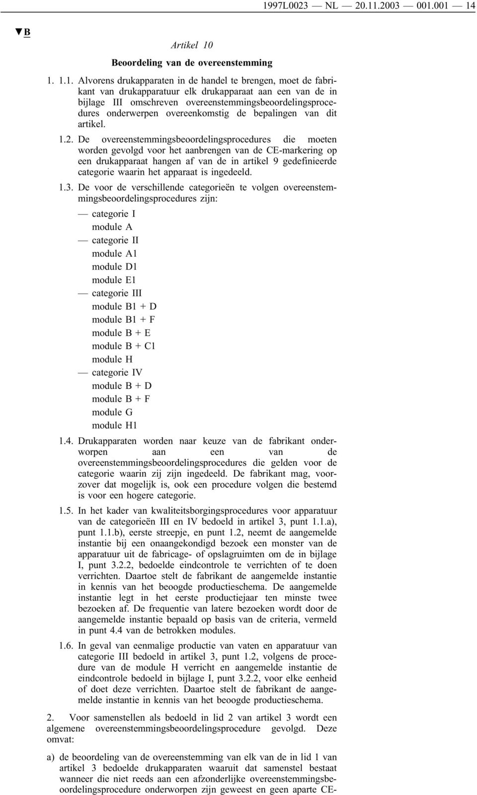 De overeenstemmingsbeoordelingsprocedures die moeten worden gevolgd voor het aanbrengen van de CE-markering op een drukapparaat hangen af van de in artikel 9 gedefinieerde categorie waarin het