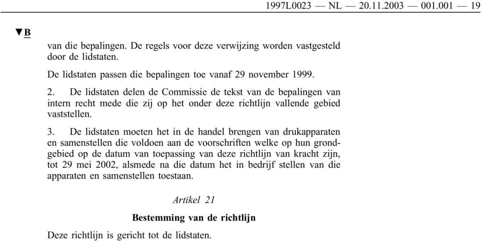 november 1999. 2. De lidstaten delen de Commissie de tekst van de bepalingen van intern recht mede die zij op het onder deze richtlijn vallende gebied vaststellen. 3.