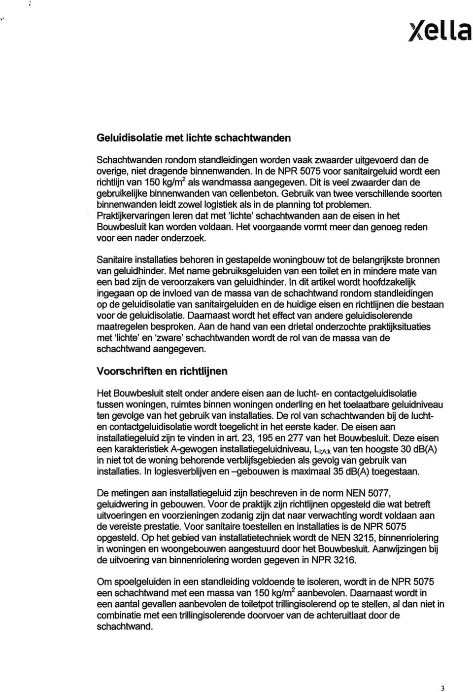 Gebruik van twee verschillende soorten binnenwanden leidt zowel logistiek als in de planning tot problemen.