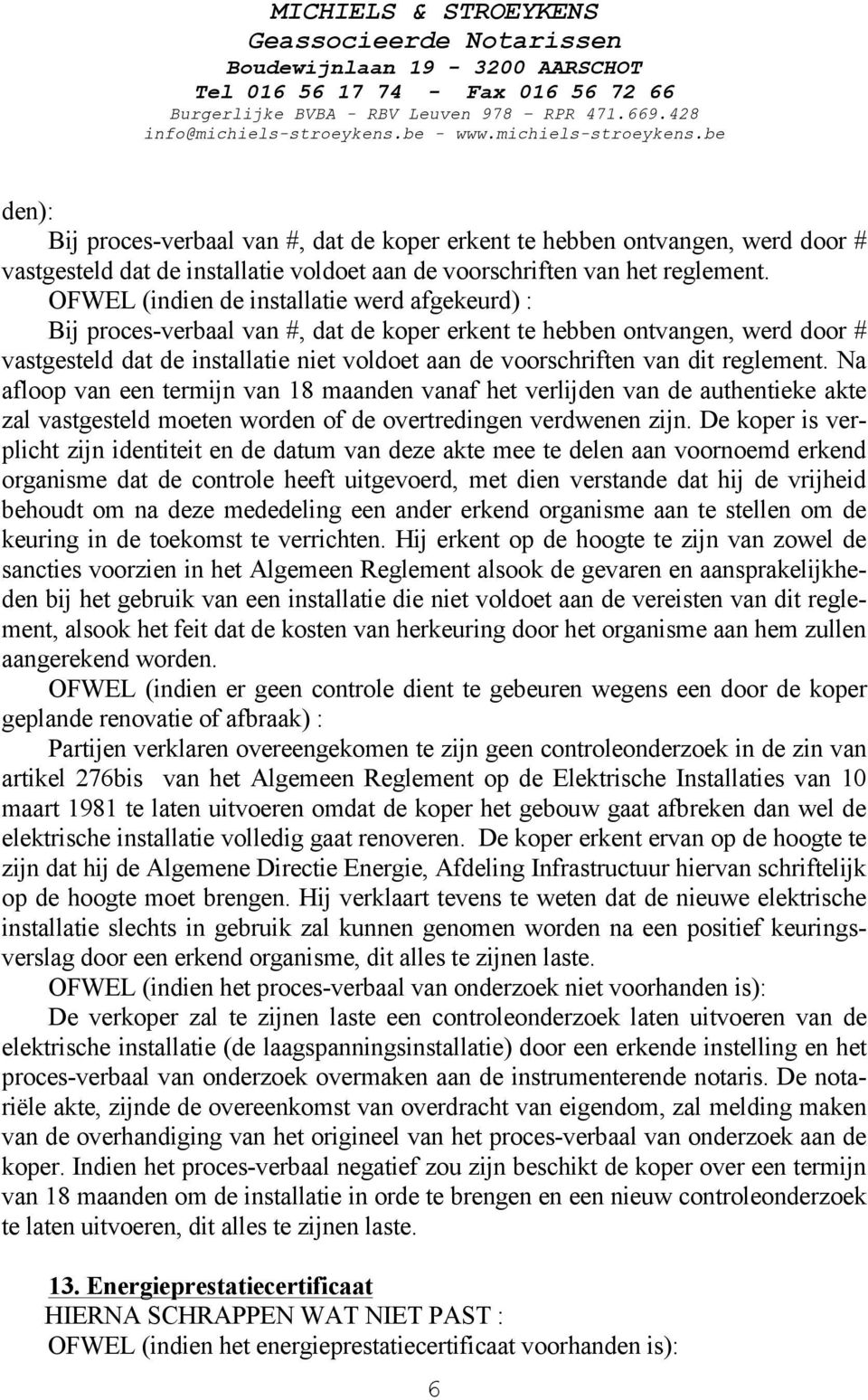 reglement. Na afloop van een termijn van 18 maanden vanaf het verlijden van de authentieke akte zal vastgesteld moeten worden of de overtredingen verdwenen zijn.