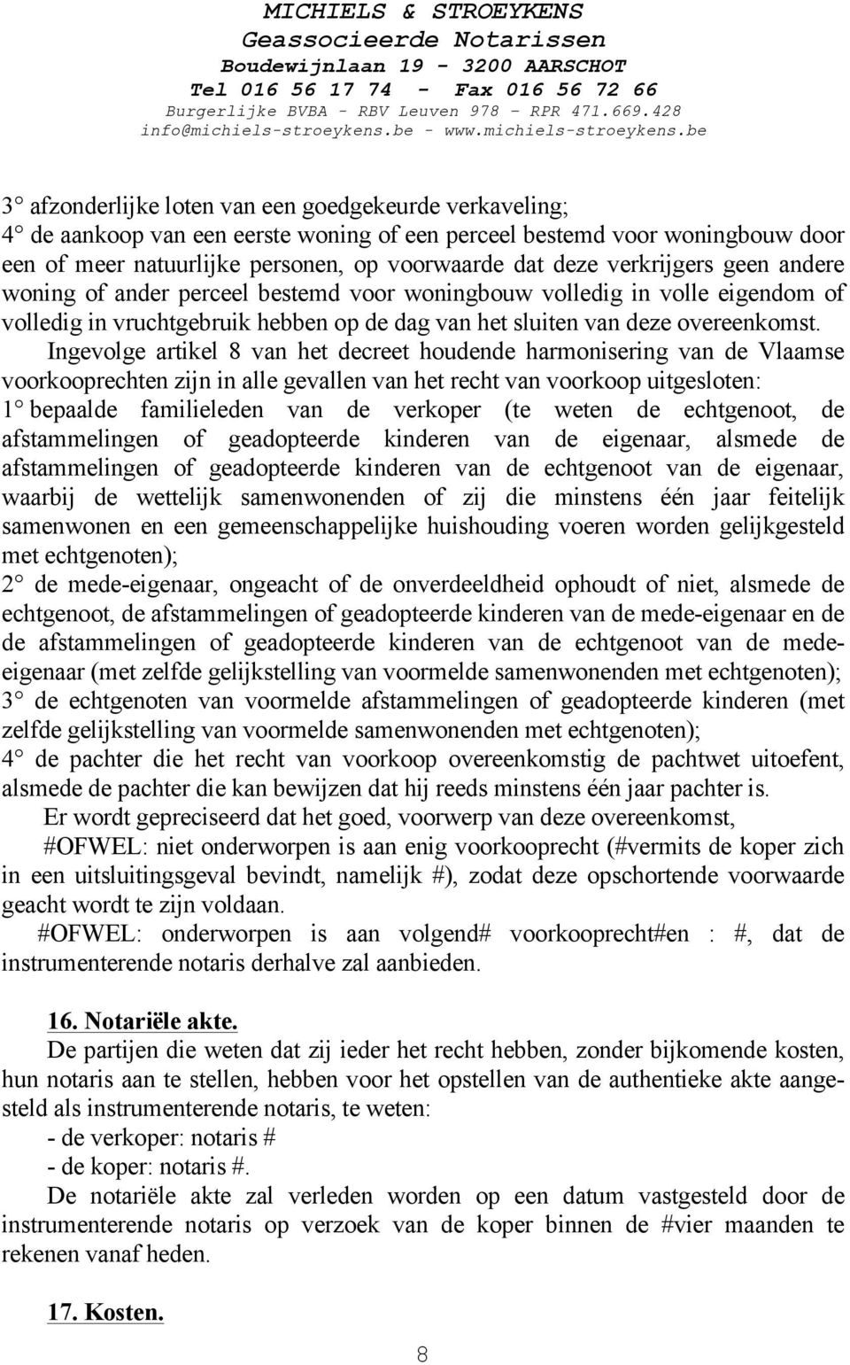 Ingevolge artikel 8 van het decreet houdende harmonisering van de Vlaamse voorkooprechten zijn in alle gevallen van het recht van voorkoop uitgesloten: 1 bepaalde familieleden van de verkoper (te