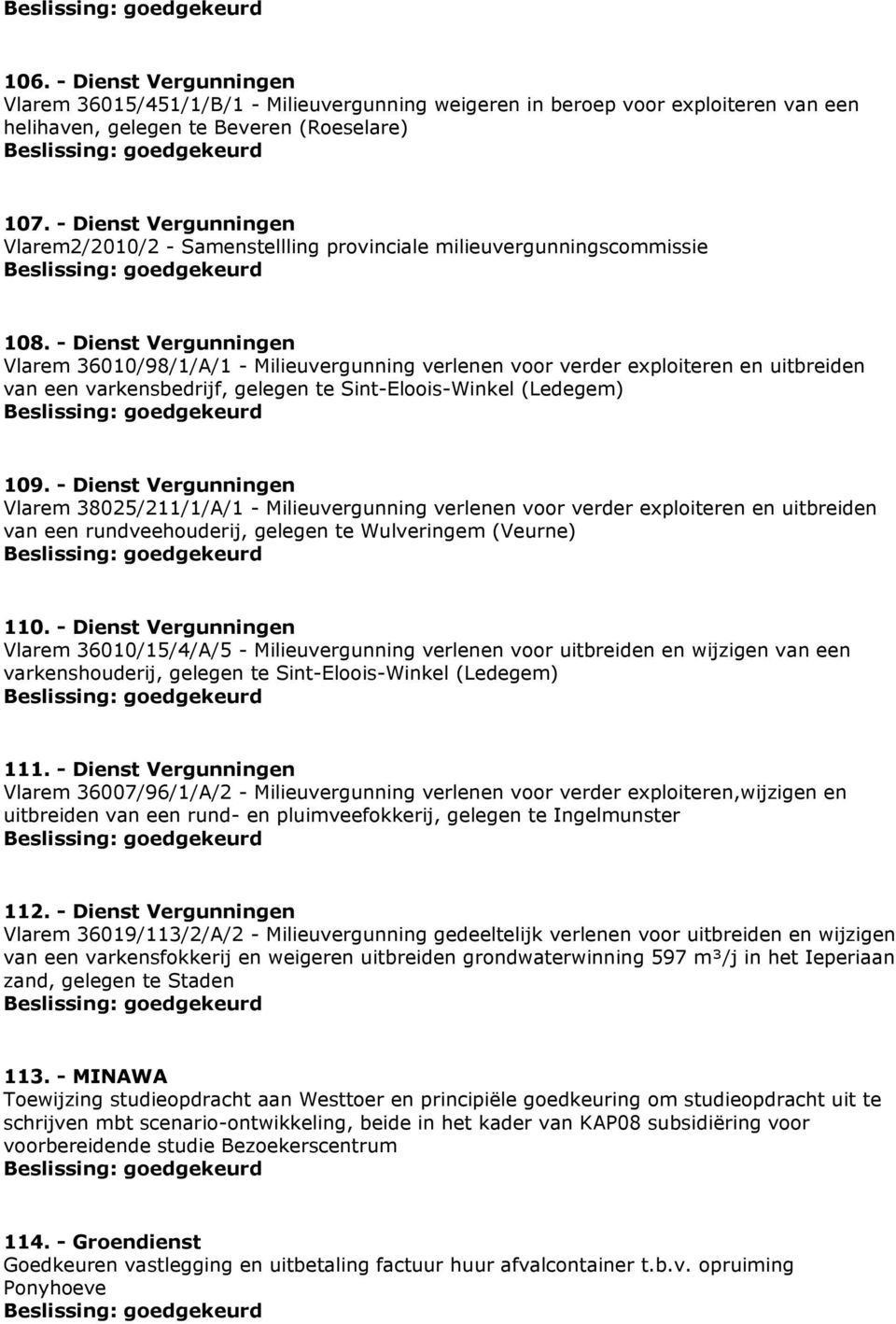 - Dienst Vergunningen Vlarem 36010/98/1/A/1 - Milieuvergunning verlenen voor verder exploiteren en uitbreiden van een varkensbedrijf, gelegen te Sint-Eloois-Winkel (Ledegem) 109.