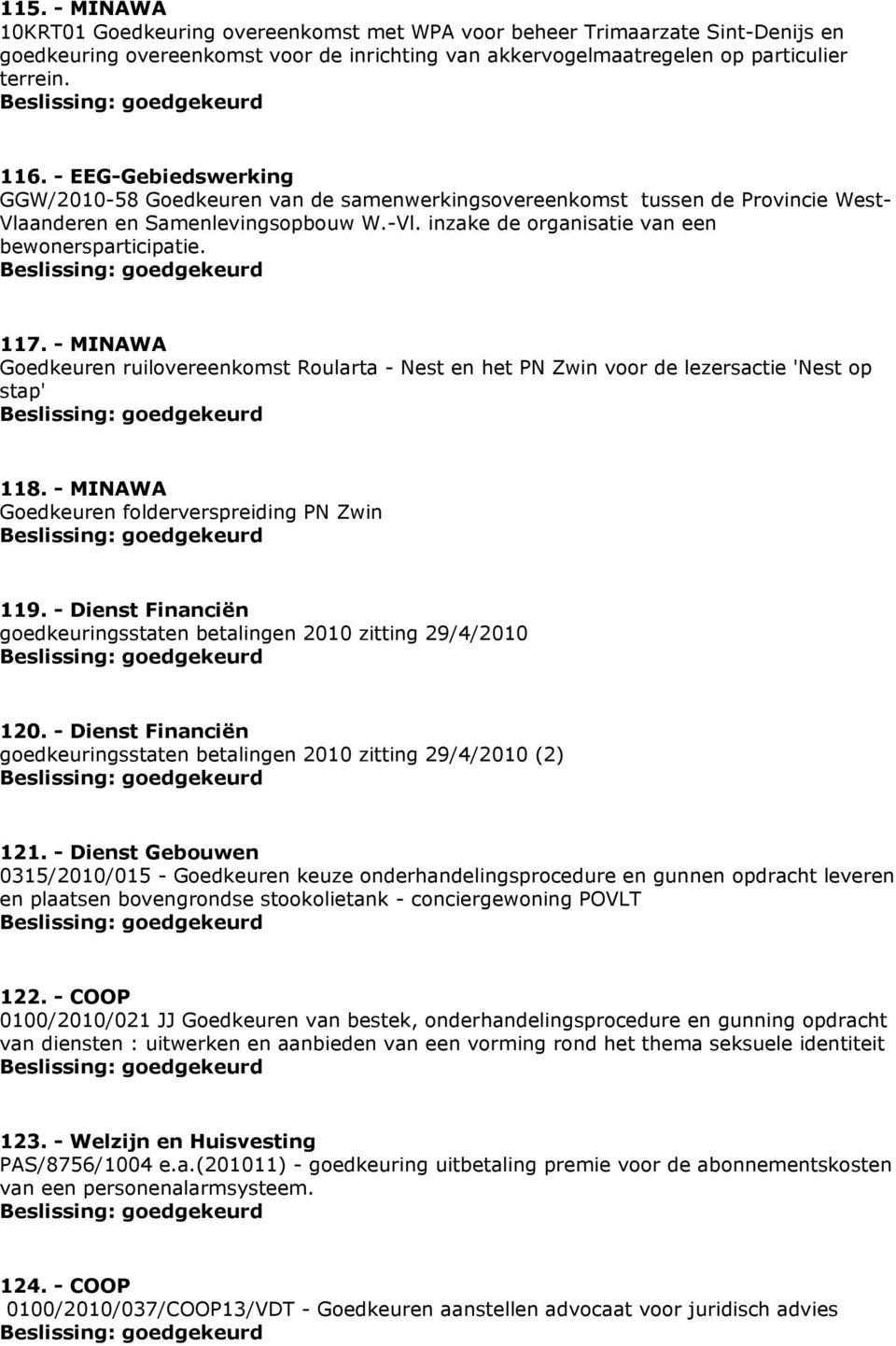 - MINAWA Goedkeuren ruilovereenkomst Roularta - Nest en het PN Zwin voor de lezersactie 'Nest op stap' 118. - MINAWA Goedkeuren folderverspreiding PN Zwin 119.