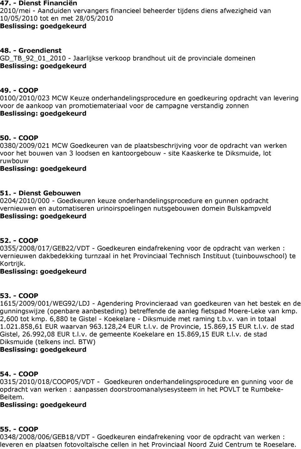 - COOP 0100/2010/023 MCW Keuze onderhandelingsprocedure en goedkeuring opdracht van levering voor de aankoop van promotiemateriaal voor de campagne verstandig zonnen 50.