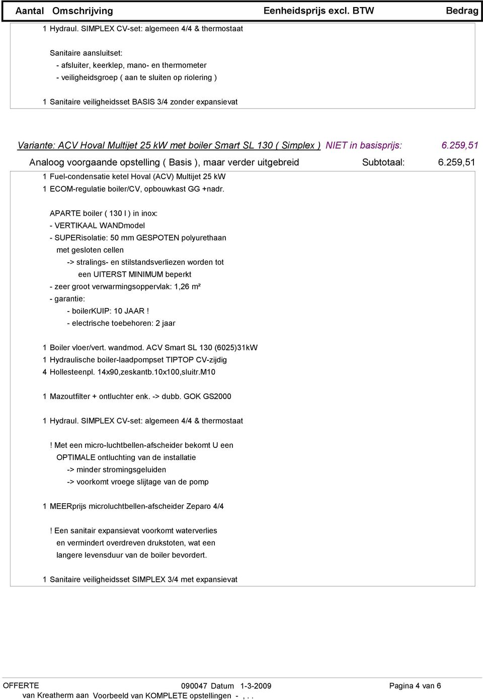 zonder expansievat Variante: ACV Hoval Multijet 25 kw met boiler Smart SL 130 ( Simplex ) NIET in basisprijs: 6.259,51 Analoog voorgaande opstelling ( Basis ), maar verder uitgebreid Subtotaal: 6.