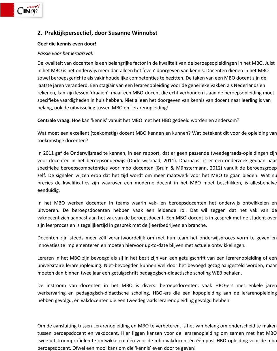 Juist in het MBO is het onderwijs meer dan alleen het even doorgeven van kennis. Docenten dienen in het MBO zowel beroepsgerichte als vakinhoudelijke competenties te bezitten.