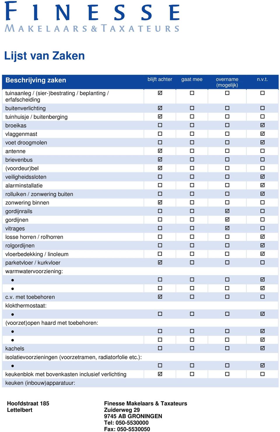 achter gaat mee overname (mogelijk) tuinaanleg / (sier-)bestrating / beplanting / erfafscheiding n.v.t. buitenverlichting tuinhuisje / buitenberging broeikas vlaggenmast voet