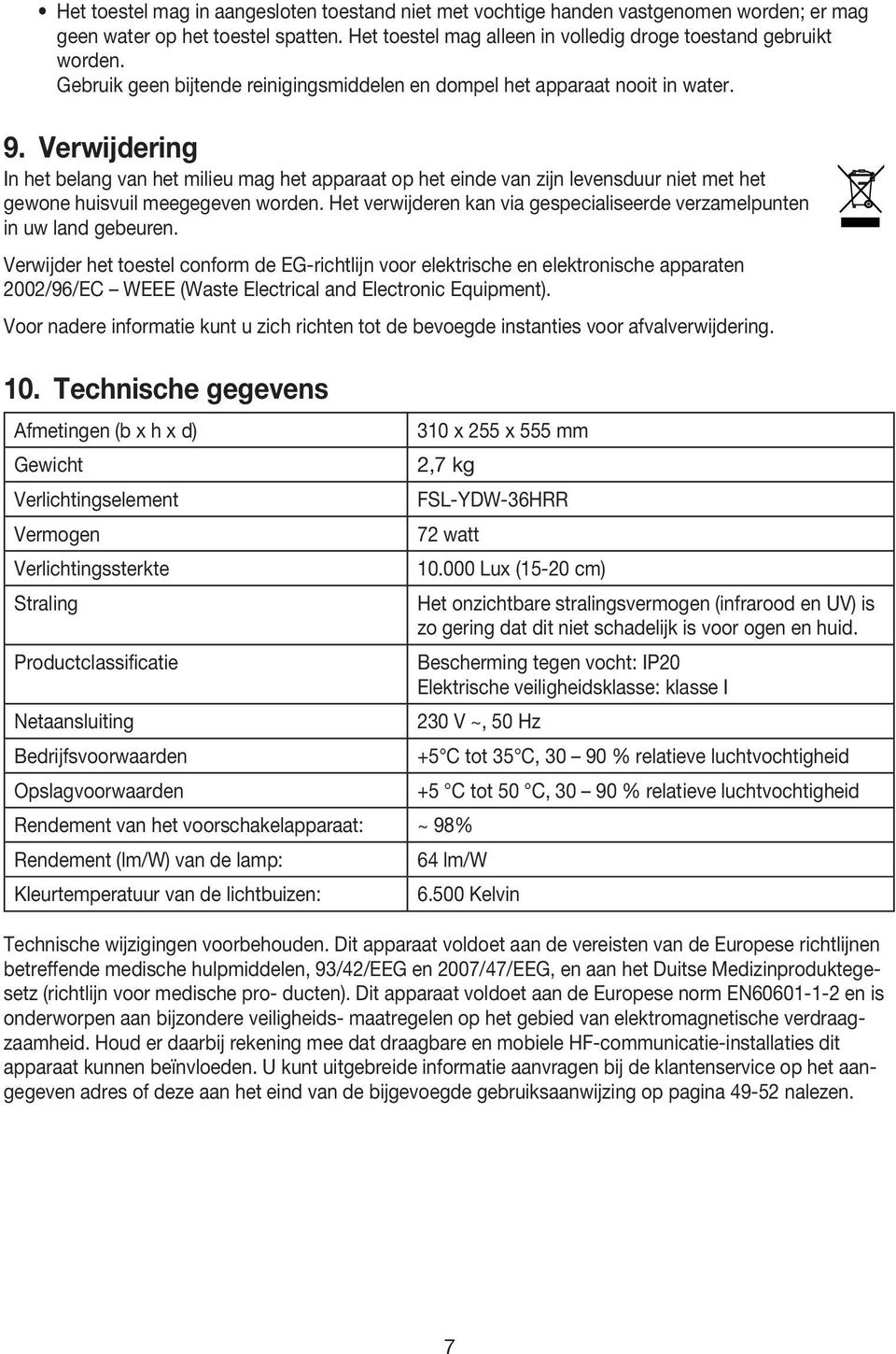 Verwijdering In het belang van het milieu mag het apparaat op het einde van zijn levensduur niet met het gewone huisvuil meegegeven worden.