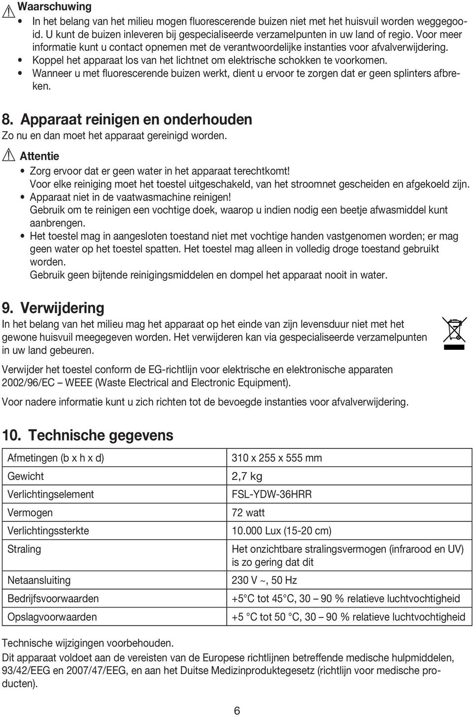 Wanneer u met fluorescerende buizen werkt, dient u ervoor te zorgen dat er geen splinters afbreken. 8. Apparaat reinigen en onderhouden Zo nu en dan moet het apparaat gereinigd worden.