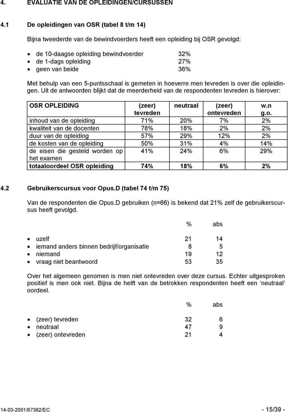 36% Met behulp van een 5-puntsschaal is gemeten in hoeverre men is over die opleidingen.