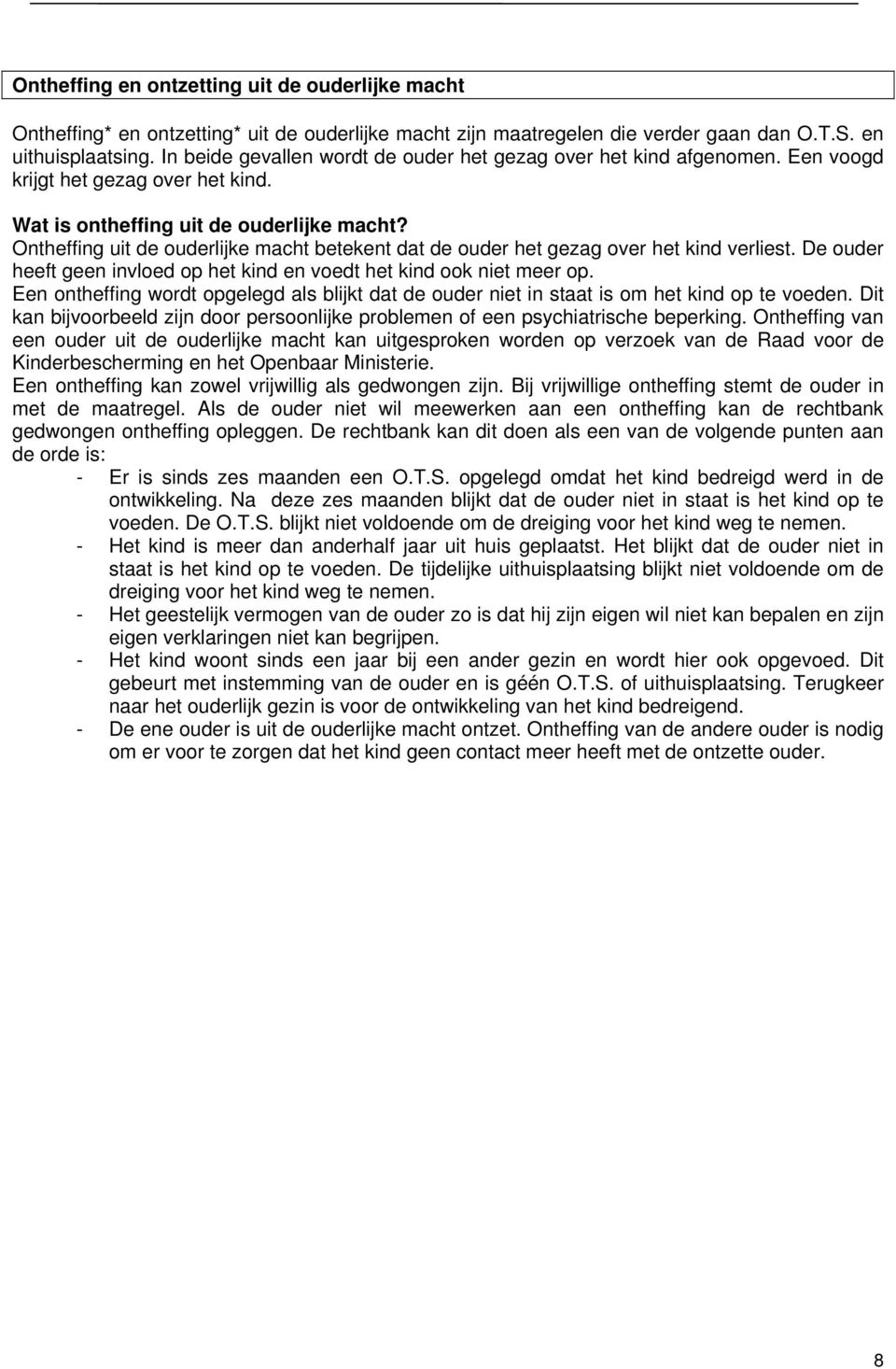 Ontheffing uit de ouderlijke macht betekent dat de ouder het gezag over het kind verliest. De ouder heeft geen invloed op het kind en voedt het kind ook niet meer op.