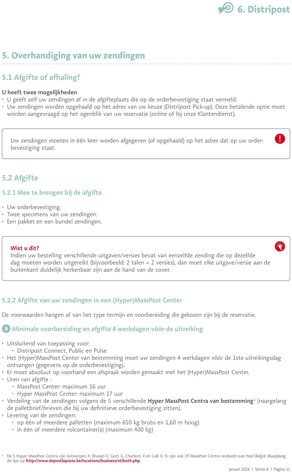 Uw zendingen moeten in één keer worden afgegeven (of opgehaald) op het adres dat op uw orderbevestiging staat. 5.2 Afgifte 5.2.1 Mee te brengen bij de afgifte Uw orderbevestiging.