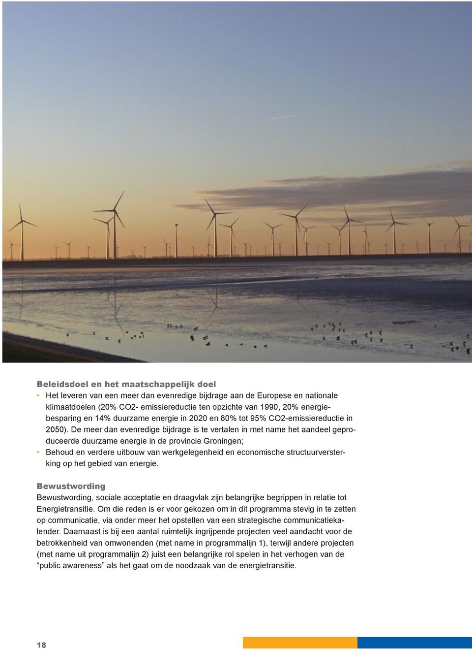 De meer dan evenredige bijdrage is te vertalen in met name het aandeel geproduceerde duurzame energie in de provincie Groningen; Behoud en verdere uitbouw van werkgelegenheid en economische