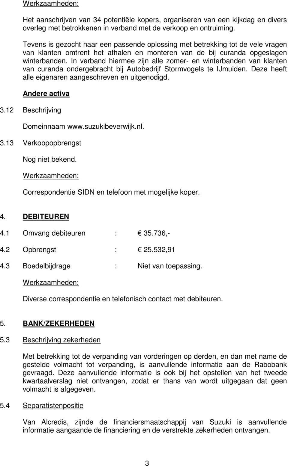 In verband hiermee zijn alle zomer en winterbanden van klanten van curanda ondergebracht bij Autobedrijf Stormvogels te IJmuiden. Deze heeft alle eigenaren aangeschreven en uitgenodigd.