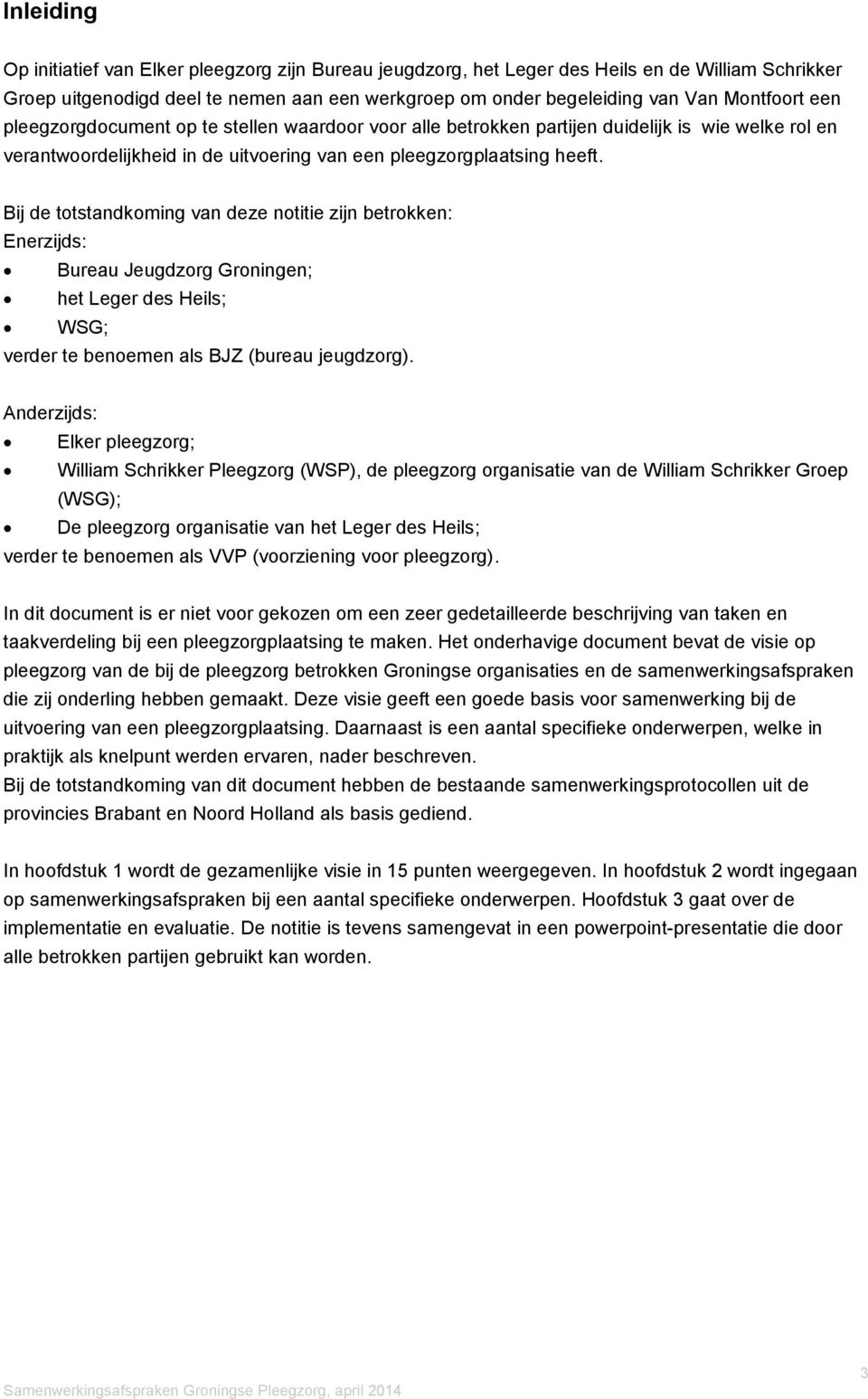 Bij de totstandkoming van deze notitie zijn betrokken: Enerzijds: Bureau Jeugdzorg Groningen; het Leger des Heils; WSG; verder te benoemen als BJZ (bureau jeugdzorg).