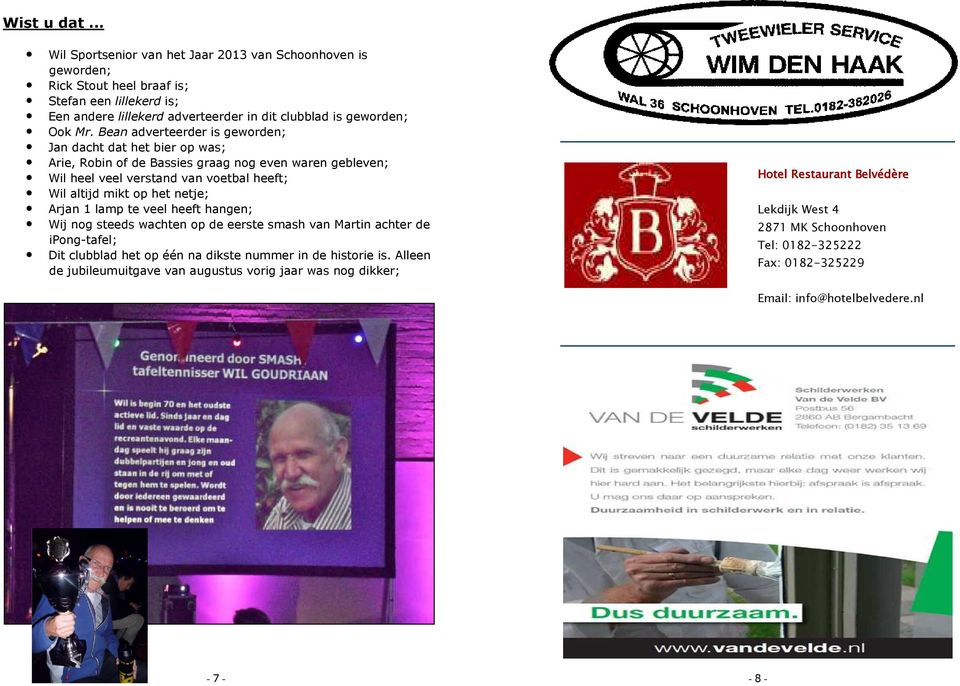 Bean adverteerder is geworden; Jan dacht dat het bier op was; Arie, Robin of de Bassies graag nog even waren gebleven; Wil heel veel verstand van voetbal heeft; Wil altijd mikt op het netje;