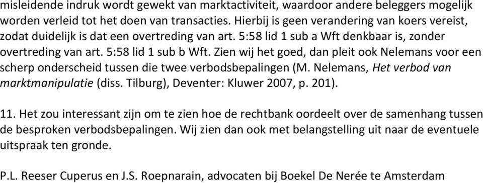 Zien wij het goed, dan pleit ook Nelemans voor een scherp onderscheid tussen die twee verbodsbepalingen (M. Nelemans, Het verbod van marktmanipulatie (diss. Tilburg), Deventer: Kluwer 2007, p. 201).
