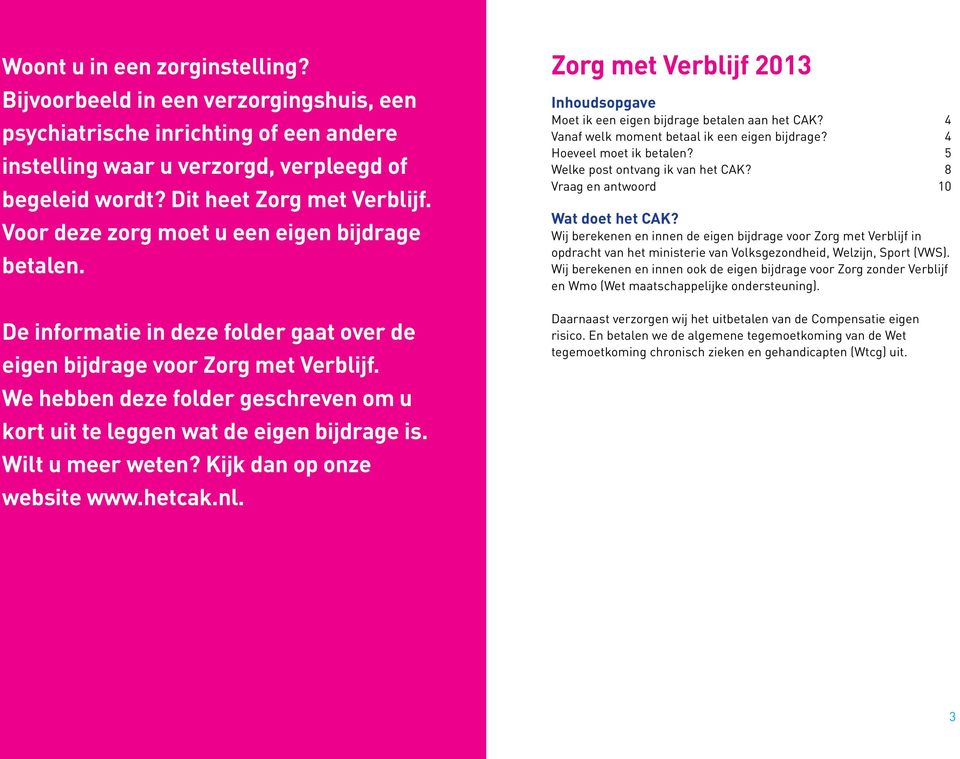 We hebben deze folder geschreven om u kort uit te leggen wat de eigen bijdrage is. Wilt u meer weten? Kijk dan op onze website www.hetcak.nl.