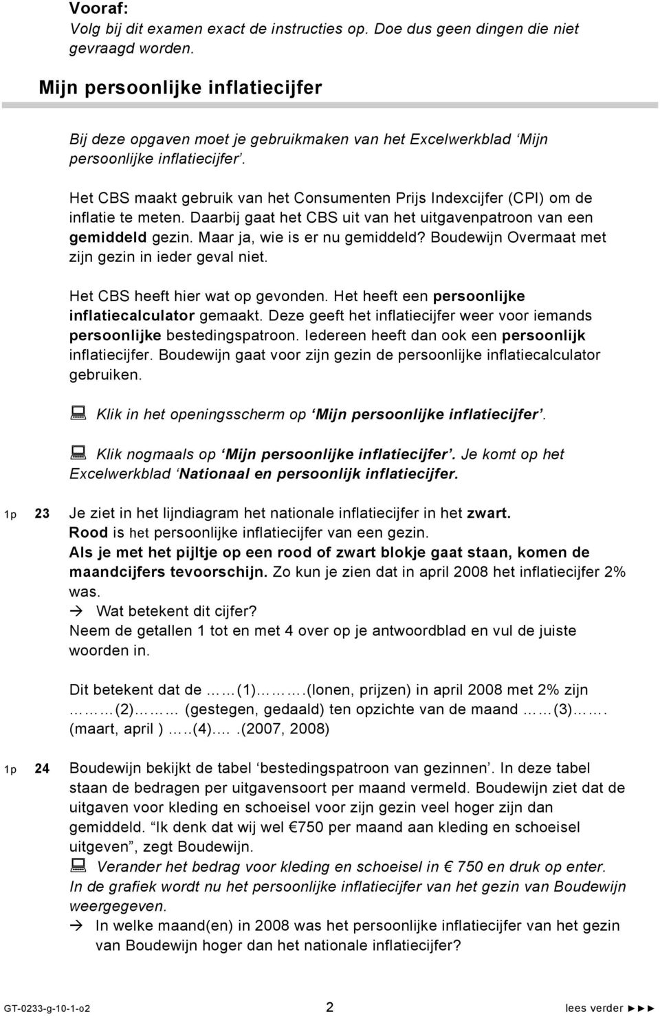 Het CBS maakt gebruik van het Consumenten Prijs Indexcijfer (CPI) om de inflatie te meten. Daarbij gaat het CBS uit van het uitgavenpatroon van een gemiddeld gezin. Maar ja, wie is er nu gemiddeld?