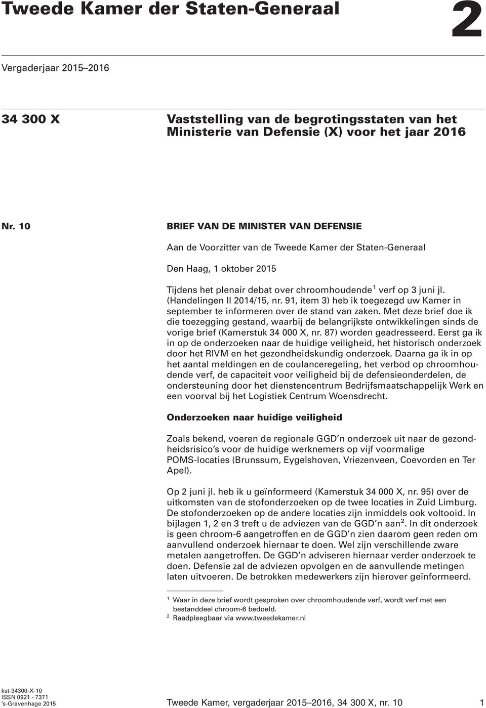 (Handelingen II 2014/15, nr. 91, item 3) heb ik toegezegd uw Kamer in september te informeren over de stand van zaken.