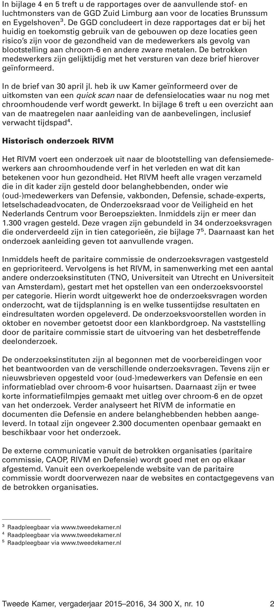 blootstelling aan chroom-6 en andere zware metalen. De betrokken medewerkers zijn gelijktijdig met het versturen van deze brief hierover geïnformeerd. In de brief van 30 april jl.