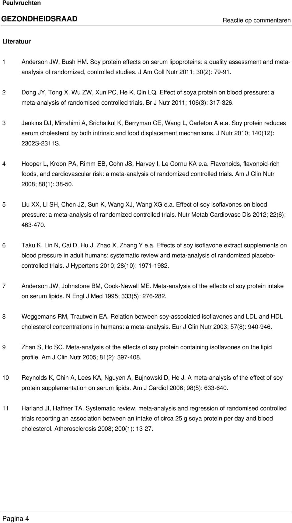 3 Jenkins DJ, Mirrahimi A, Srichaikul K, Berryman CE, Wang L, Carleton A e.a. Soy protein reduces serum cholesterol by both intrinsic and food displacement mechanisms.