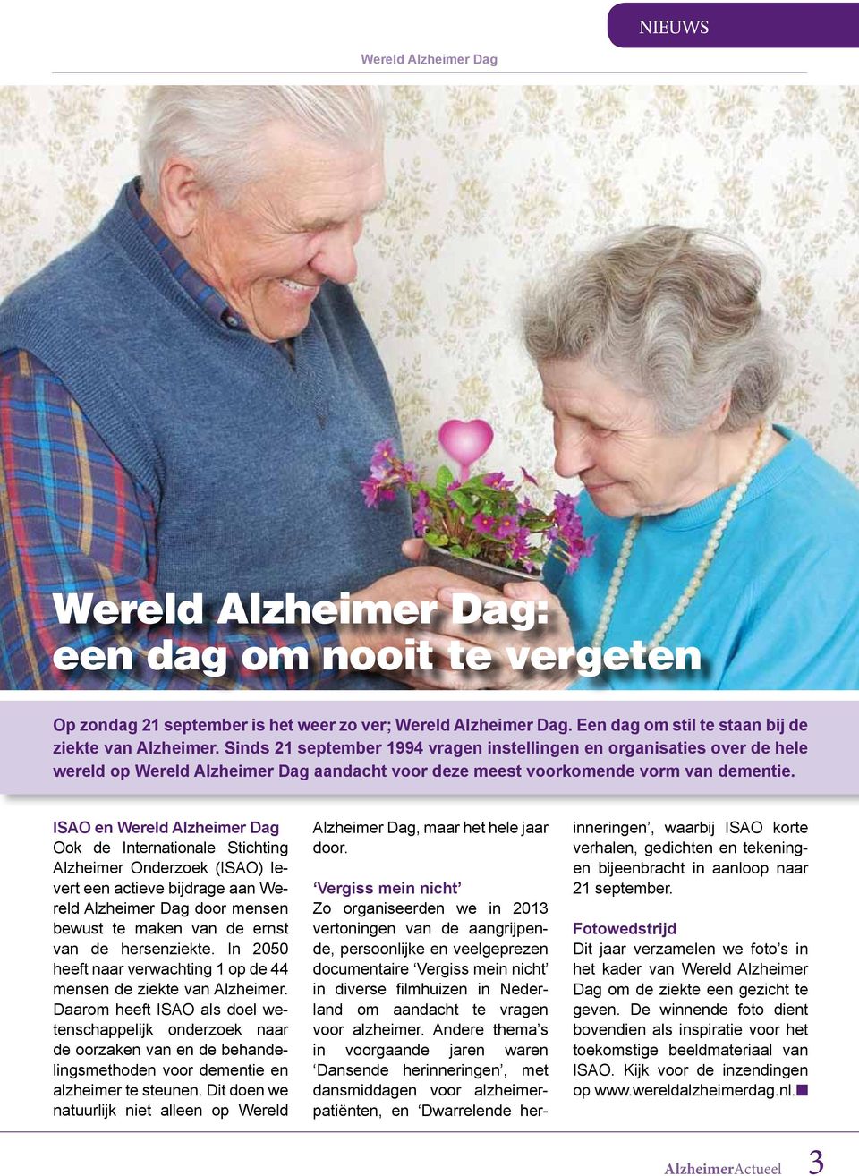 ISAO en Wereld Alzheimer Dag Ook de Internationale Stichting Alzheimer Onderzoek (ISAO) levert een actieve bijdrage aan Wereld Alzheimer Dag door mensen bewust te maken van de ernst van de