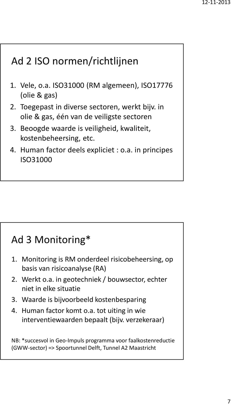 Monitoring is RM onderdeel risicobeheersing, op basis van risicoanalyse (RA) 2. Werkt o.a. in geotechniek / bouwsector, echter niet in elke situatie 3.