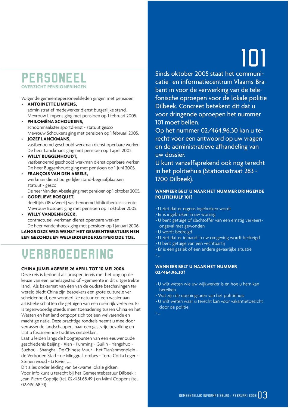 > JOZEF LANCKMANS, vastbenoemd geschoold werkman dienst openbare werken De heer Lanckmans ging met pensioen op 1 april 2005.