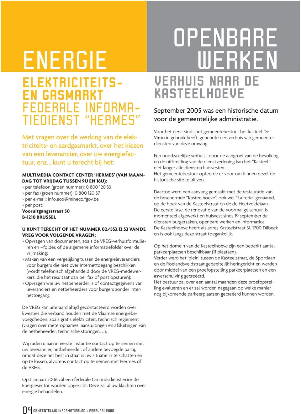 e-mail: info.eco@mineco.fgov.be > per post: Vooruitgangsstraat 50 B-1210 BRUSSEL U KUNT TERECHT OP HET NUMMER 02/553.13.