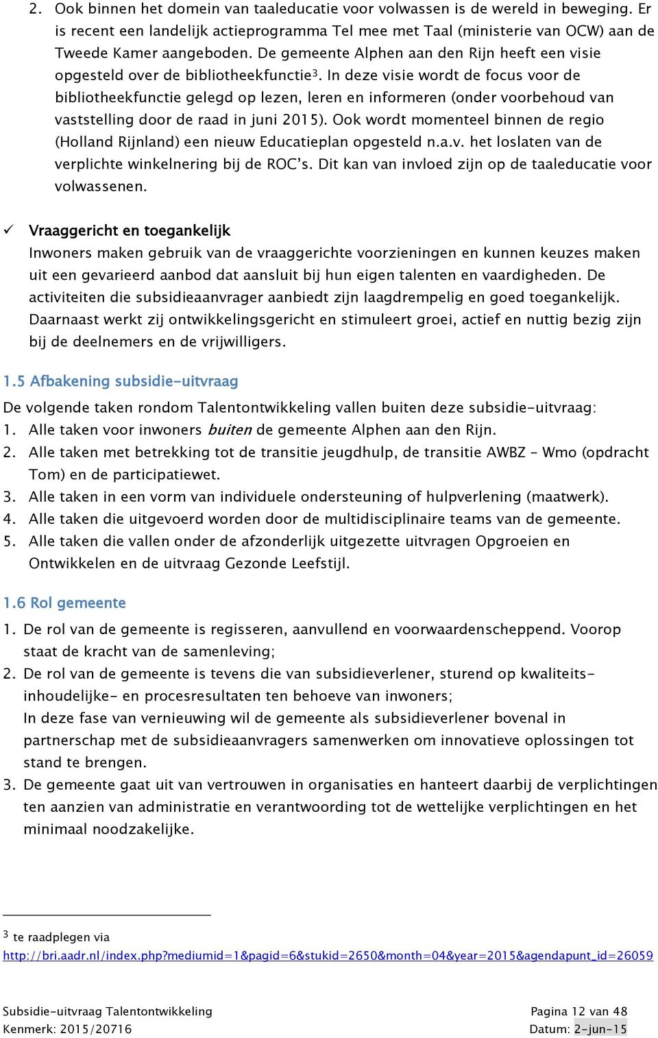 In deze visie wordt de focus voor de bibliotheekfunctie gelegd op lezen, leren en informeren (onder voorbehoud van vaststelling door de raad in juni 2015).