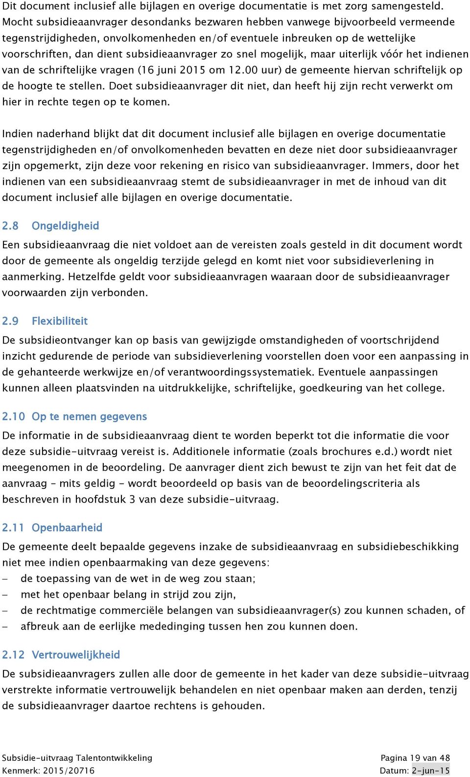 subsidieaanvrager zo snel mogelijk, maar uiterlijk vóór het indienen van de schriftelijke vragen (16 juni 2015 om 12.00 uur) de gemeente hiervan schriftelijk op de hoogte te stellen.