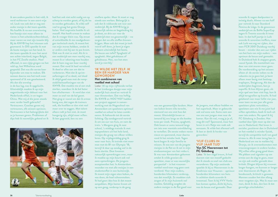 In O15 speelde ik met de beste meisjes van het land. In dat team speelde ik voor het eerst een echte interland, tegen België, in het fc Zwolle stadion.