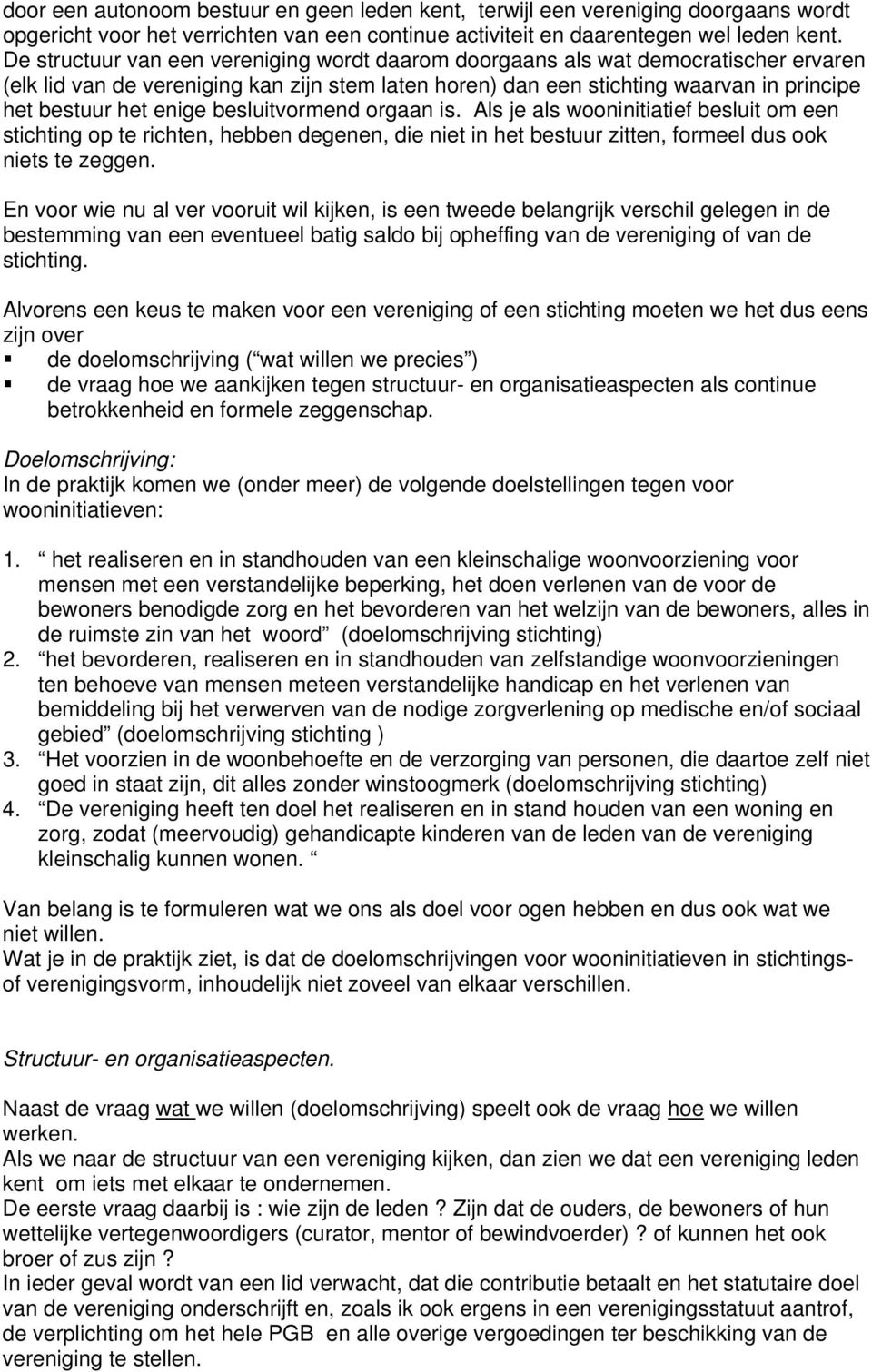 besluitvormend orgaan is. Als je als wooninitiatief besluit om een stichting op te richten, hebben degenen, die niet in het bestuur zitten, formeel dus ook niets te zeggen.