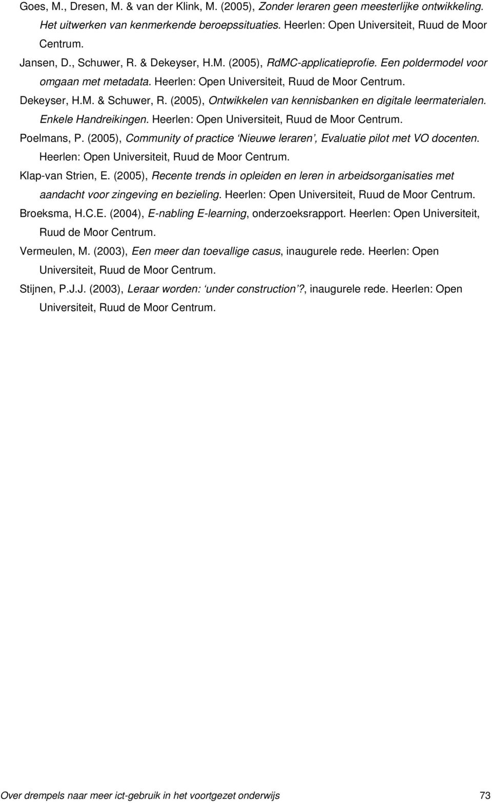 (2005), Ontwikkelen van kennisbanken en digitale leermaterialen. Enkele Handreikingen. Heerlen: Open Universiteit, Ruud de Moor Centrum. Poelmans, P.
