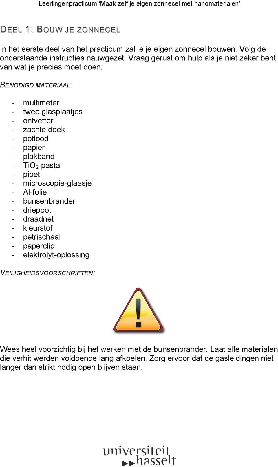 BENODIGD MATERIAAL: - multimeter - twee glasplaatjes - ontvetter - zachte doek - potlood - papier - plakband - TiO 2 -pasta - pipet - microscopie-glaasje - Al-folie -