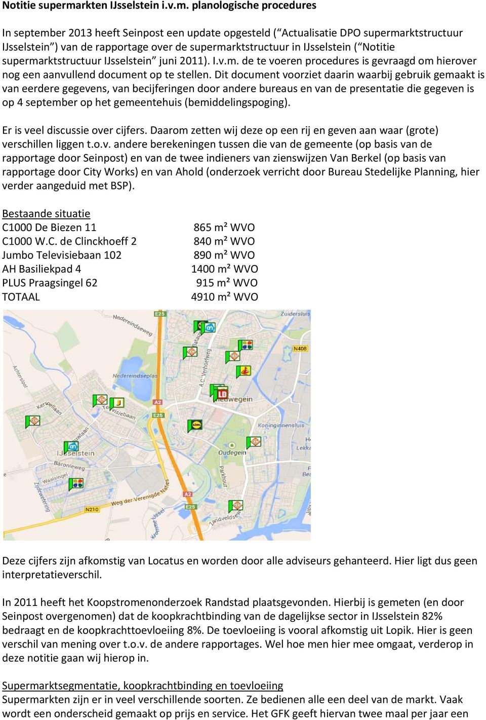 planologische procedures In september 2013 heeft Seinpost een update opgesteld ( Actualisatie DPO supermarktstructuur IJsselstein ) van de rapportage over de supermarktstructuur in IJsselstein (