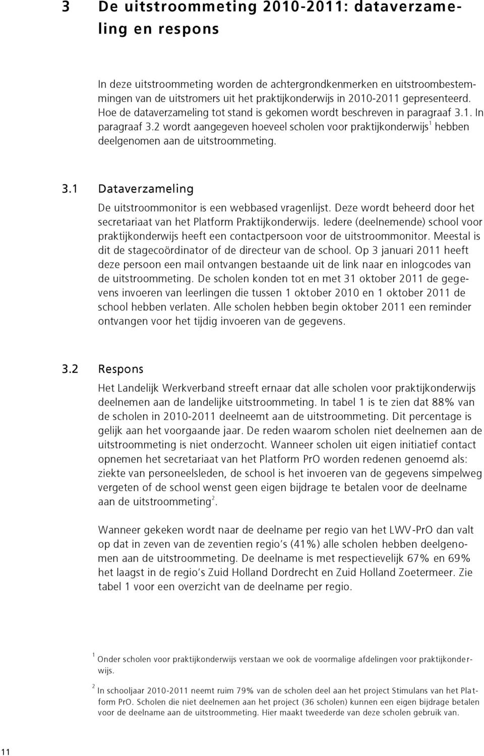 2 wordt aangegeven hoeveel scholen voor praktijkonderwijs 1 hebben deelgenomen aan de uitstroommeting. 3.1 Dataverzameling De uitstroommonitor is een webbased vragenlijst.