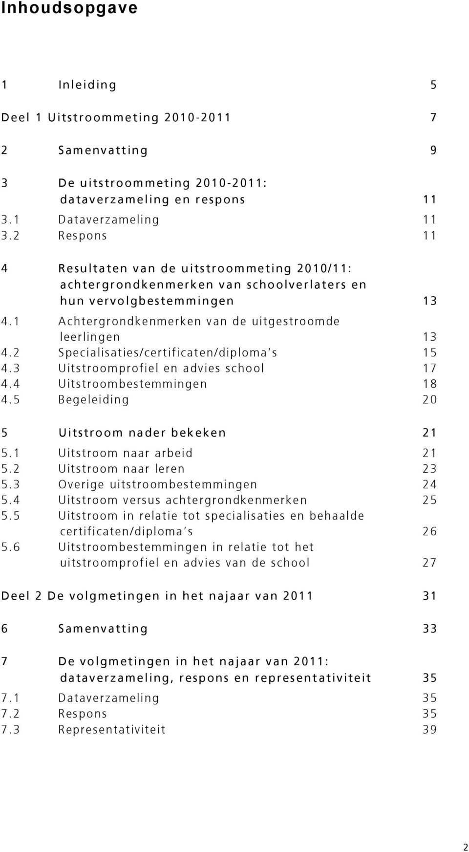 2 Specialisaties/certificaten/diploma s 15 4.3 Uitstroomprofiel en advies school 17 4.4 Uitstroombestemmingen 18 4.5 Begeleiding 20 5 Uitstroom nader bekeken 21 5.1 Uitstroom naar arbeid 21 5.