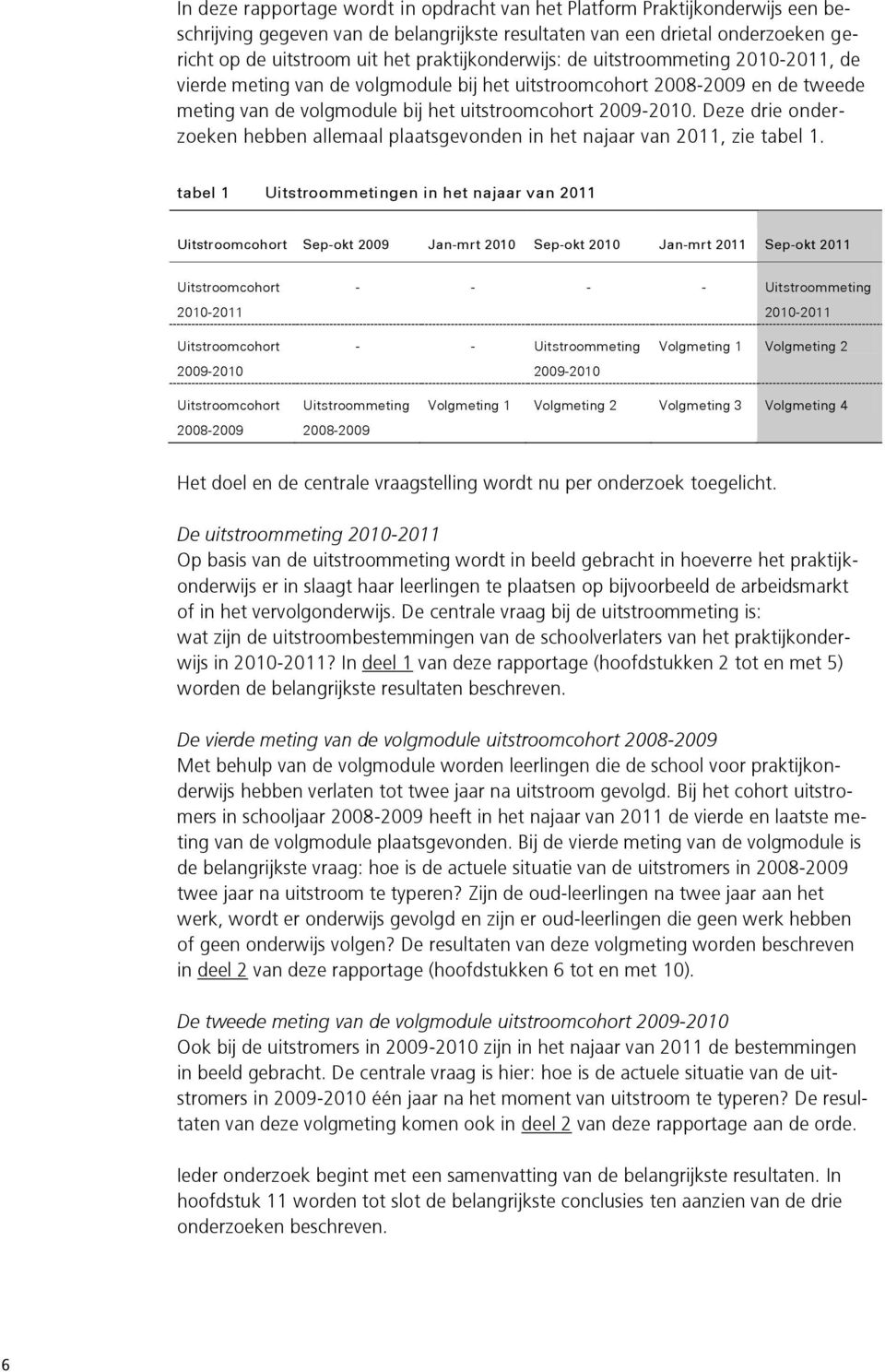 Deze drie onderzoeken hebben allemaal plaatsgevonden in het najaar van 2011, zie tabel 1.