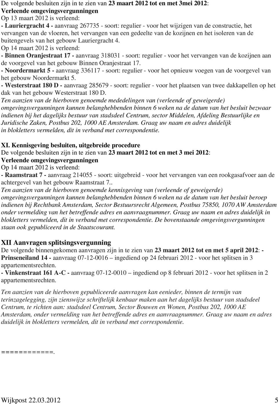 Op 14 maart 2012 is verleend: - Binnen Oranjestraat 17 - aanvraag 318031 - soort: regulier - voor het vervangen van de kozijnen aan de voorgevel van het gebouw Binnen Oranjestraat 17.