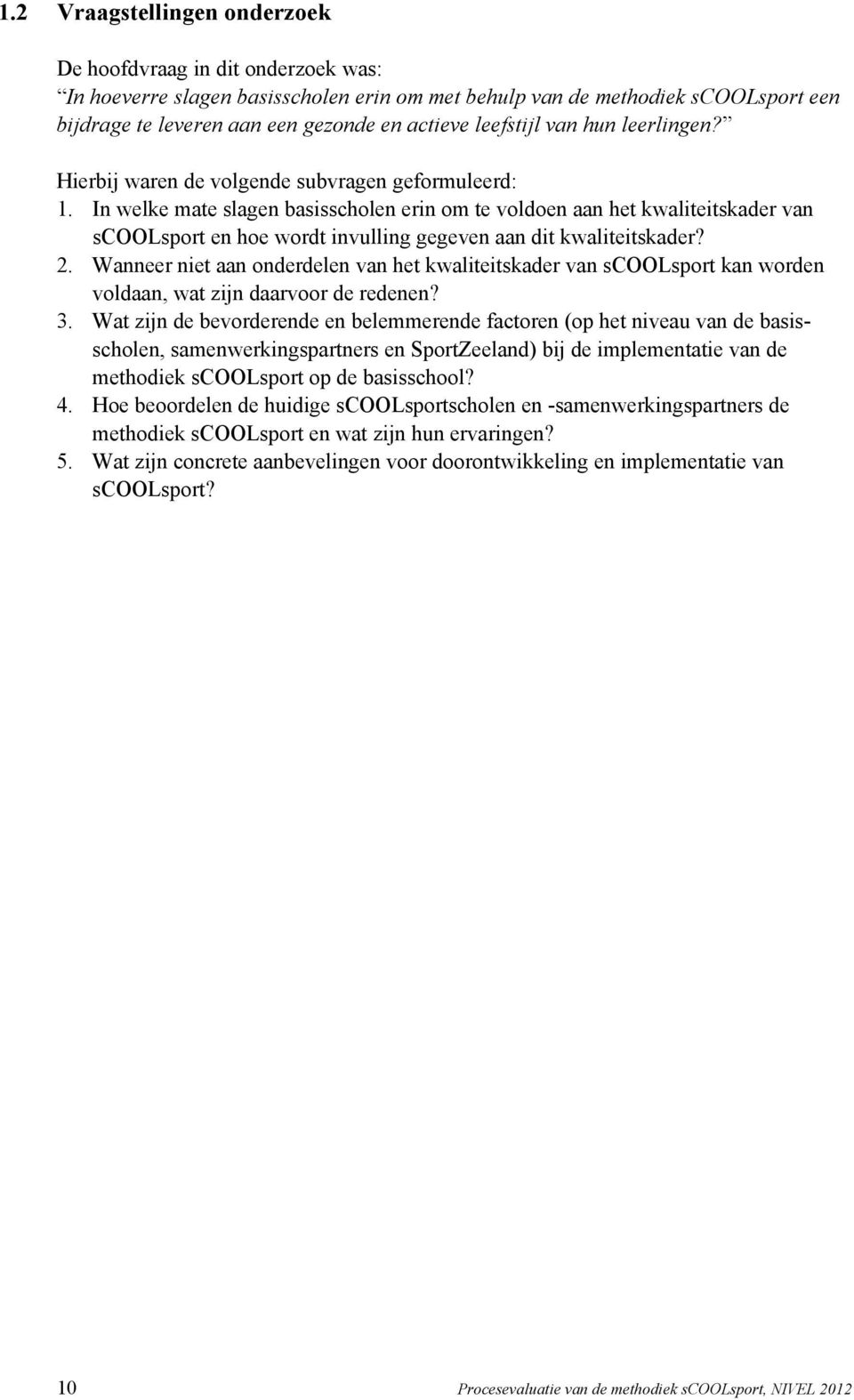 In welke mate slagen basisscholen erin om te voldoen aan het kwaliteitskader van scoolsport en hoe wordt invulling gegeven aan dit kwaliteitskader? 2.