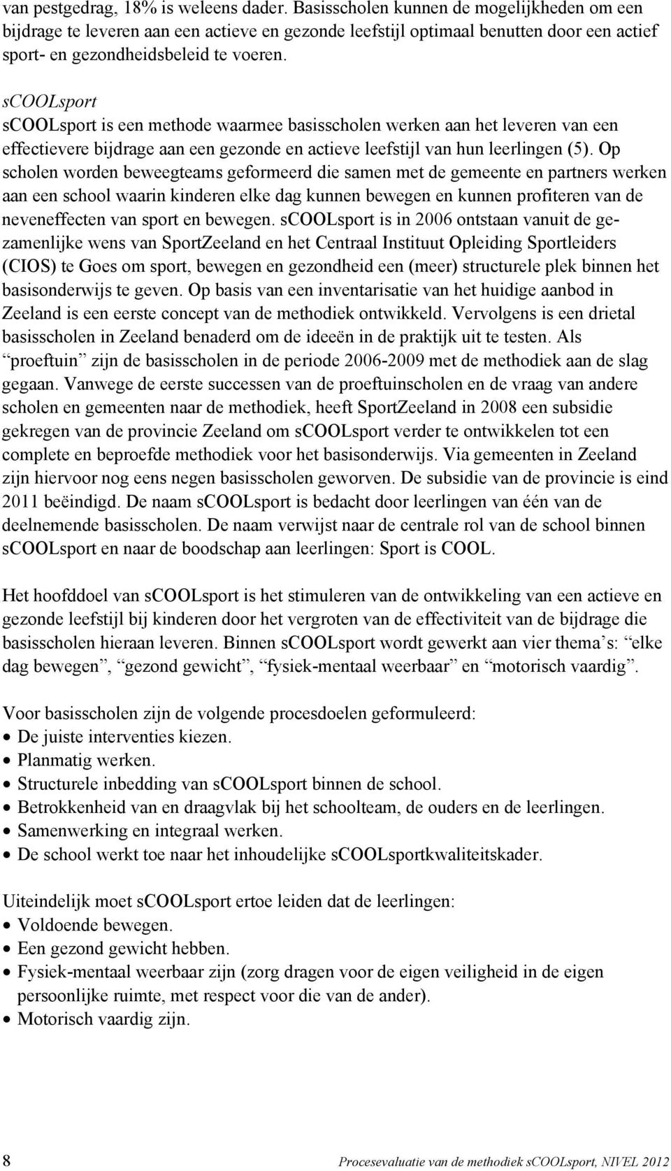 scoolsport scoolsport is een methode waarmee basisscholen werken aan het leveren van een effectievere bijdrage aan een gezonde en actieve leefstijl van hun leerlingen (5).