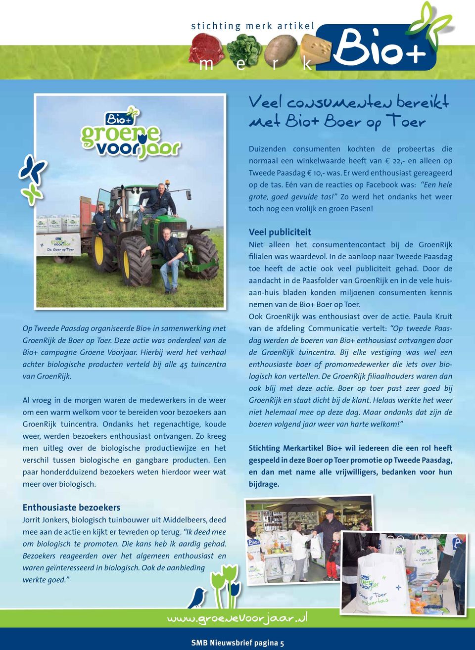 Op Tweede Paasdag organiseerde Bio+ in samenwerking met GroenRijk de Boer op Toer. Deze actie was onderdeel van de Bio+ campagne Groene Voorjaar.