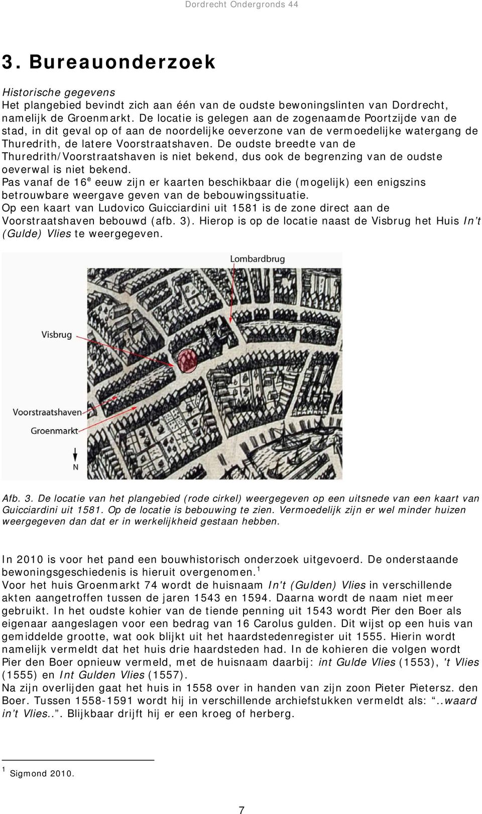 De oudste breedte van de Thuredrith/Voorstraatshaven is niet bekend, dus ook de begrenzing van de oudste oeverwal is niet bekend.