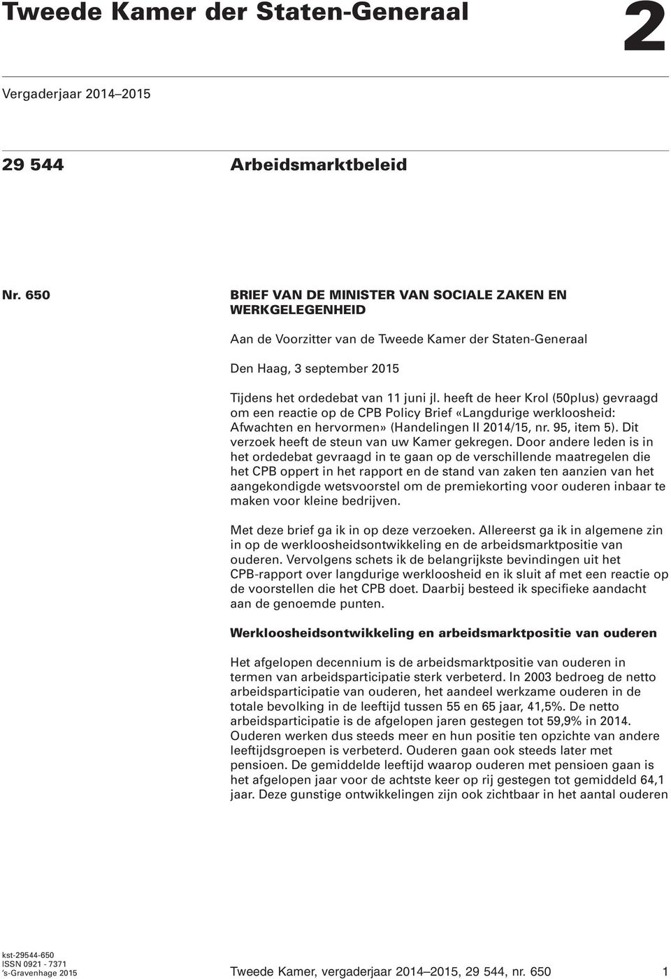 heeft de heer Krol (50plus) gevraagd om een reactie op de CPB Policy Brief «Langdurige werkloosheid: Afwachten en hervormen» (Handelingen II 2014/15, nr. 95, item 5).